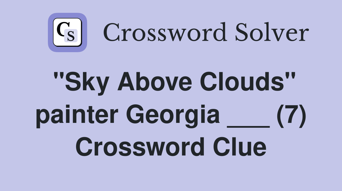 "Sky Above Clouds" painter Georgia ___ (7) Crossword Clue