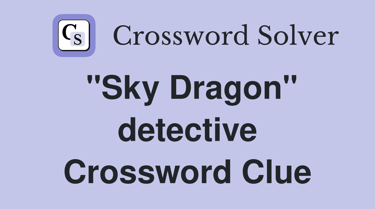 "Sky Dragon" detective Crossword Clue