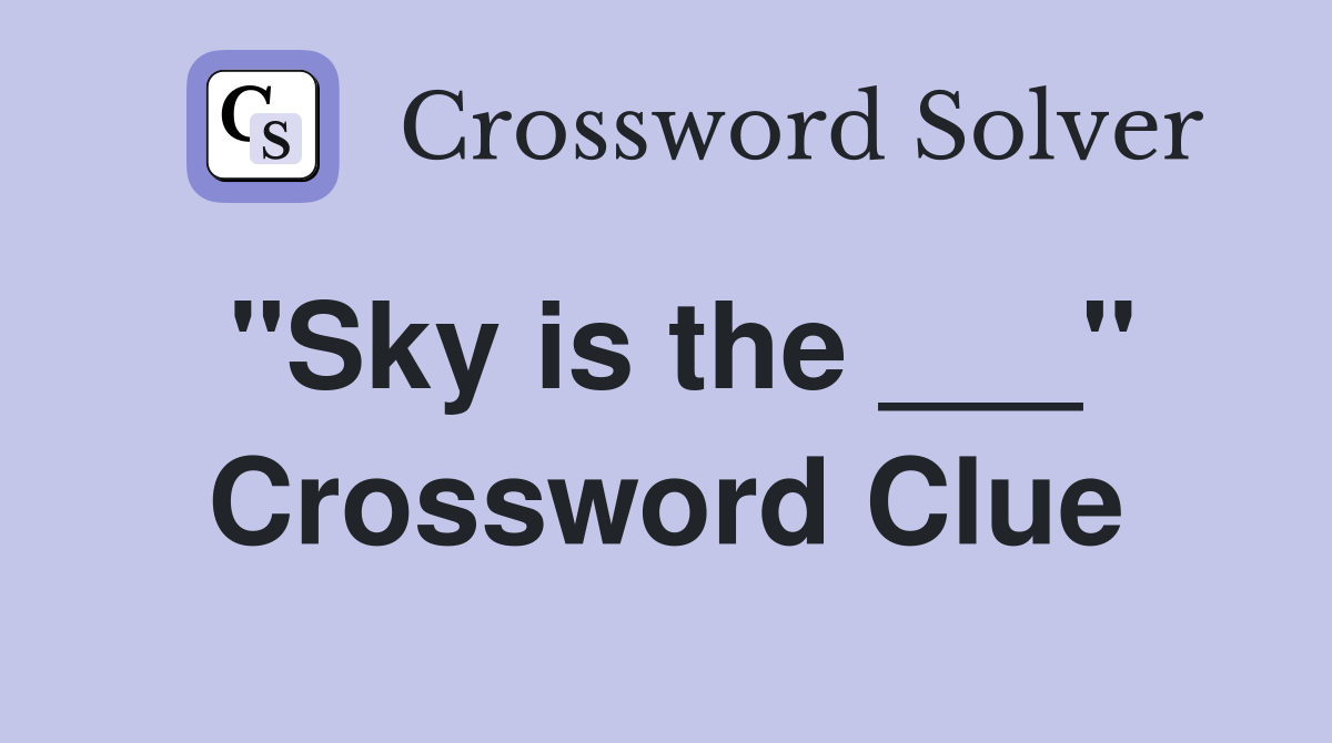 "Sky is the ___" Crossword Clue