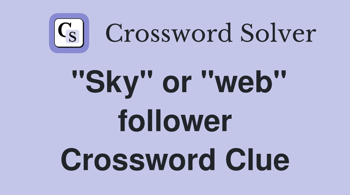 "Sky" or "web" follower Crossword Clue