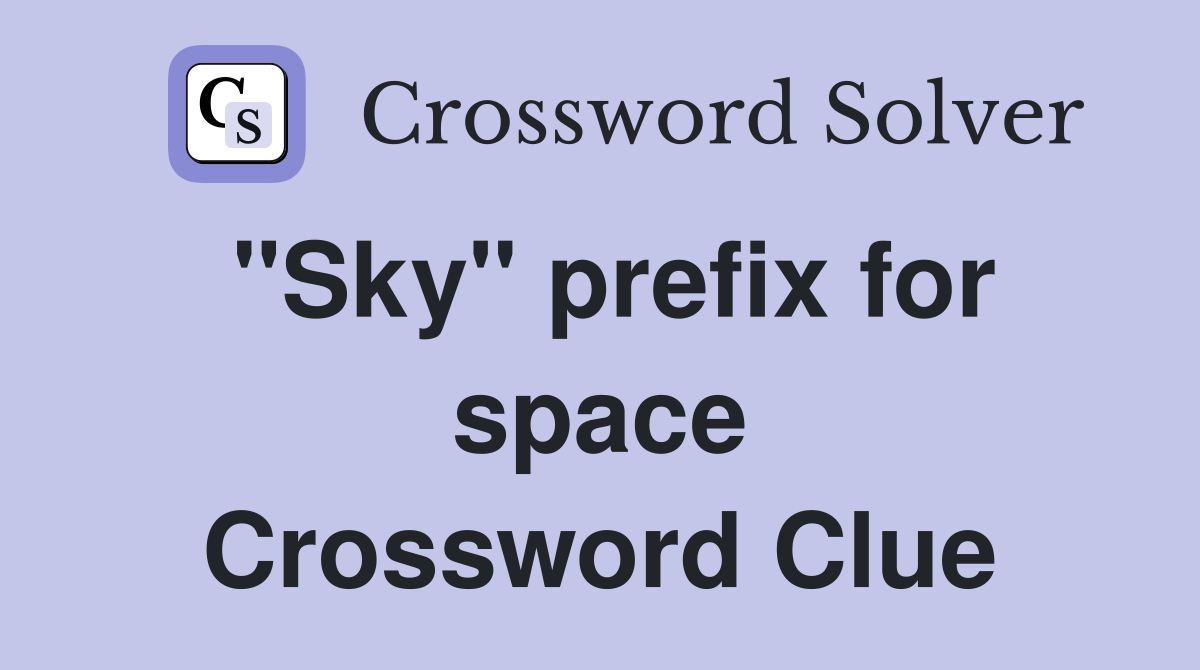 "Sky" prefix for space Crossword Clue