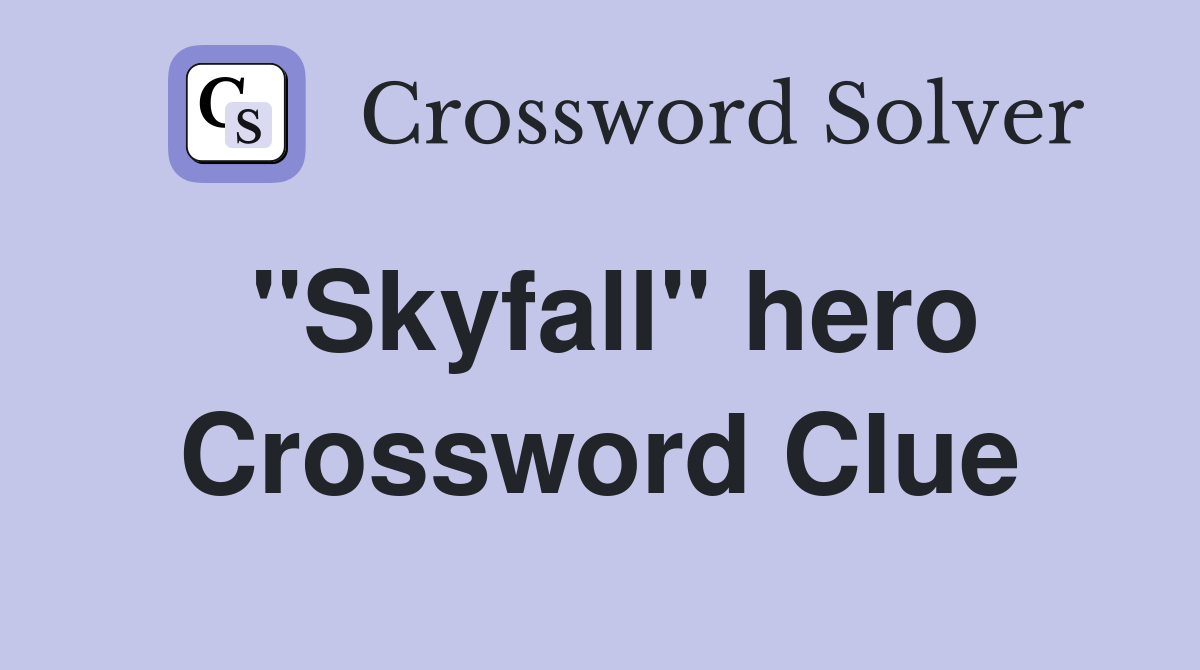 "Skyfall" hero Crossword Clue