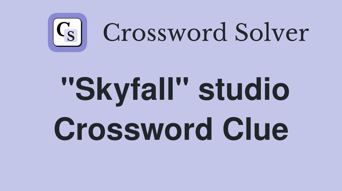 "Skyfall" studio Crossword Clue