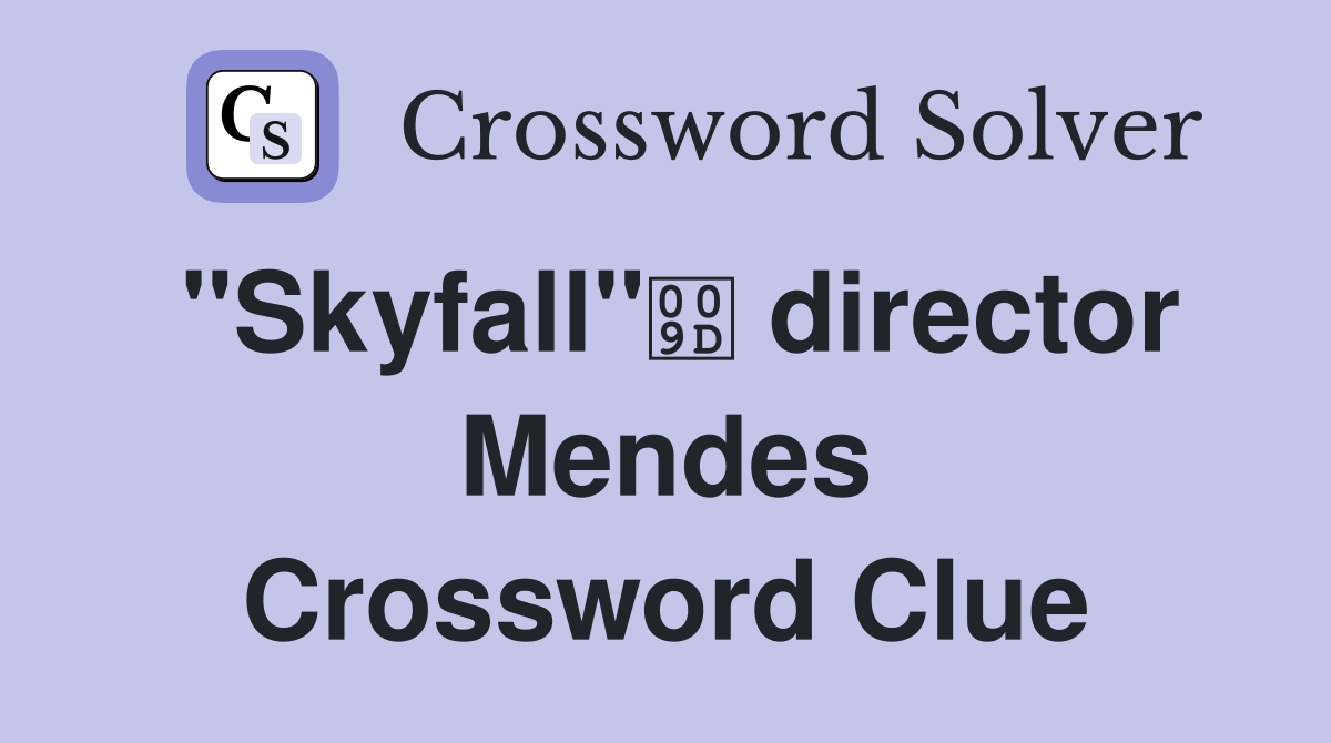 "Skyfall" director Mendes Crossword Clue