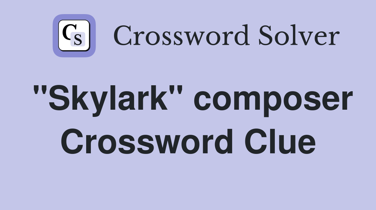 "Skylark" composer Crossword Clue