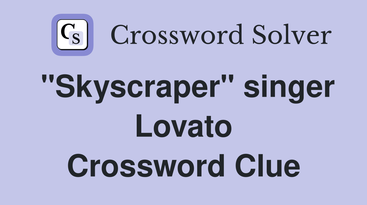 "Skyscraper" singer Lovato Crossword Clue