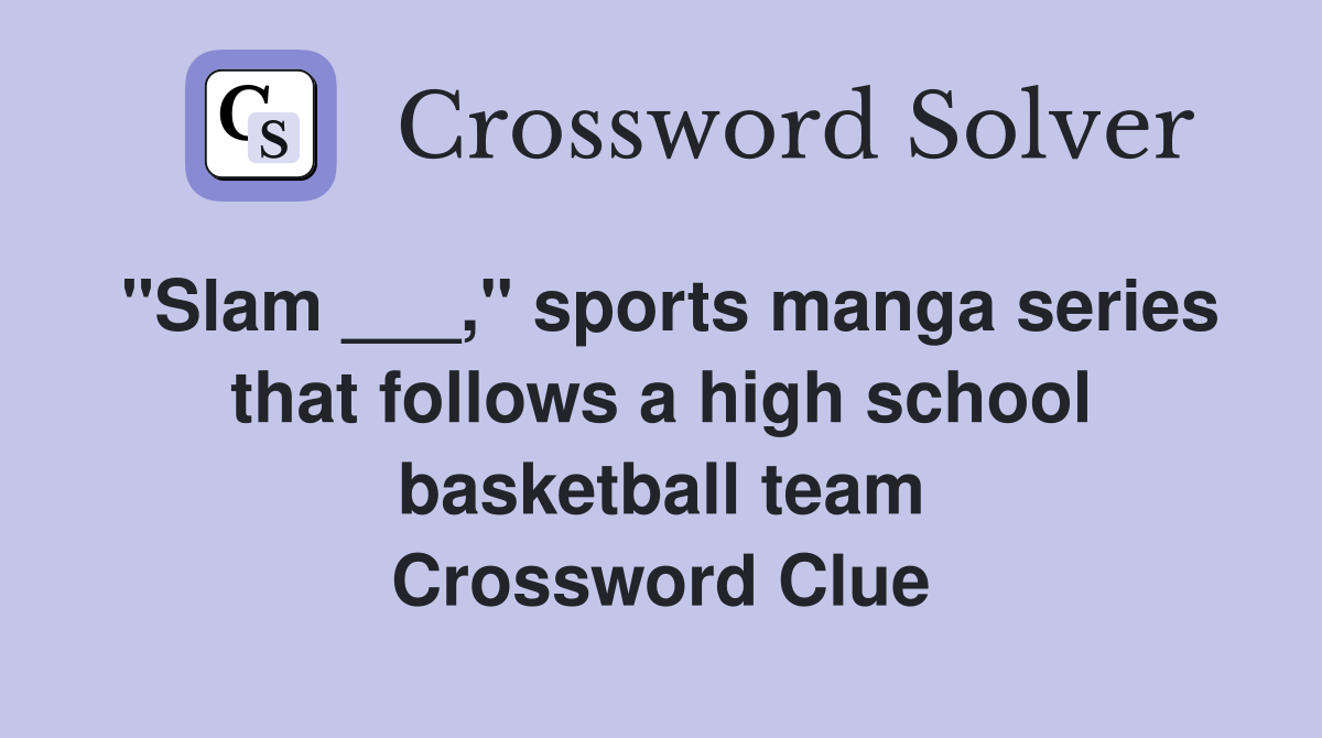 "Slam ___," sports manga series that follows a high school basketball team Crossword Clue