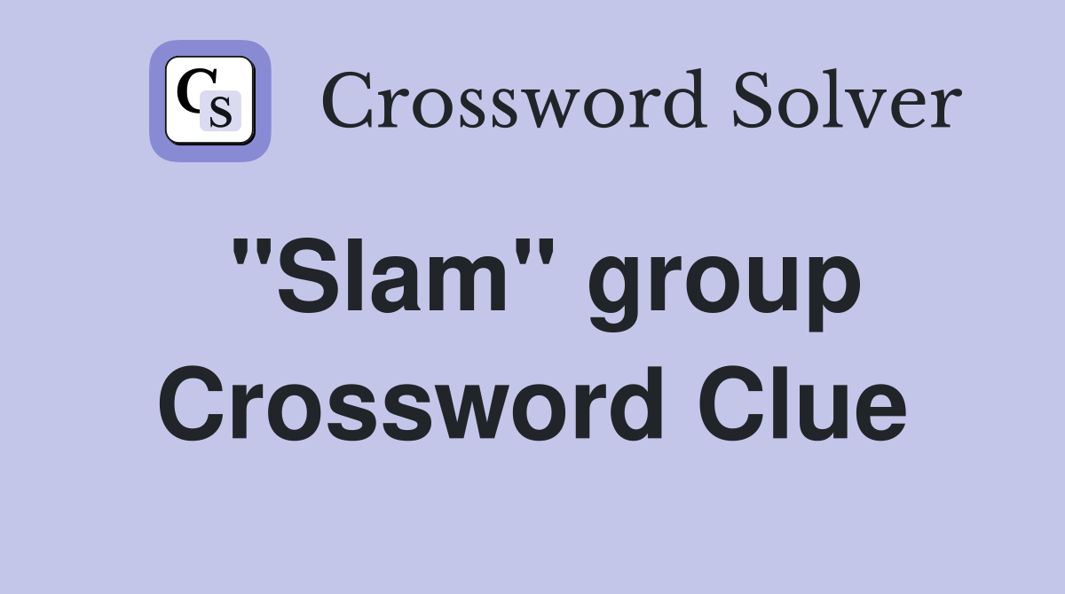 "Slam" group Crossword Clue
