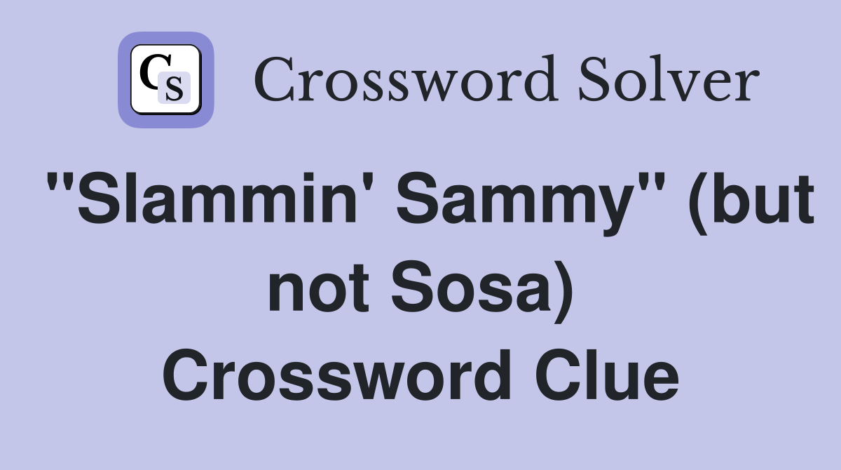 "Slammin' Sammy" (but not Sosa) Crossword Clue