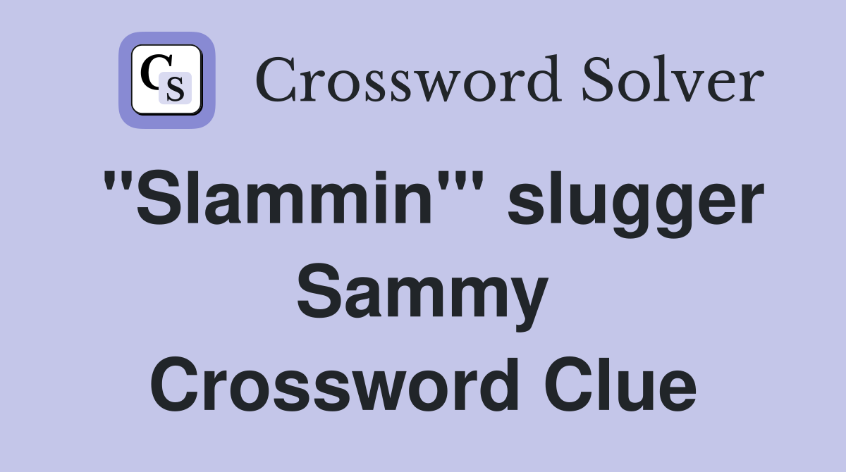"Slammin'" slugger Sammy Crossword Clue