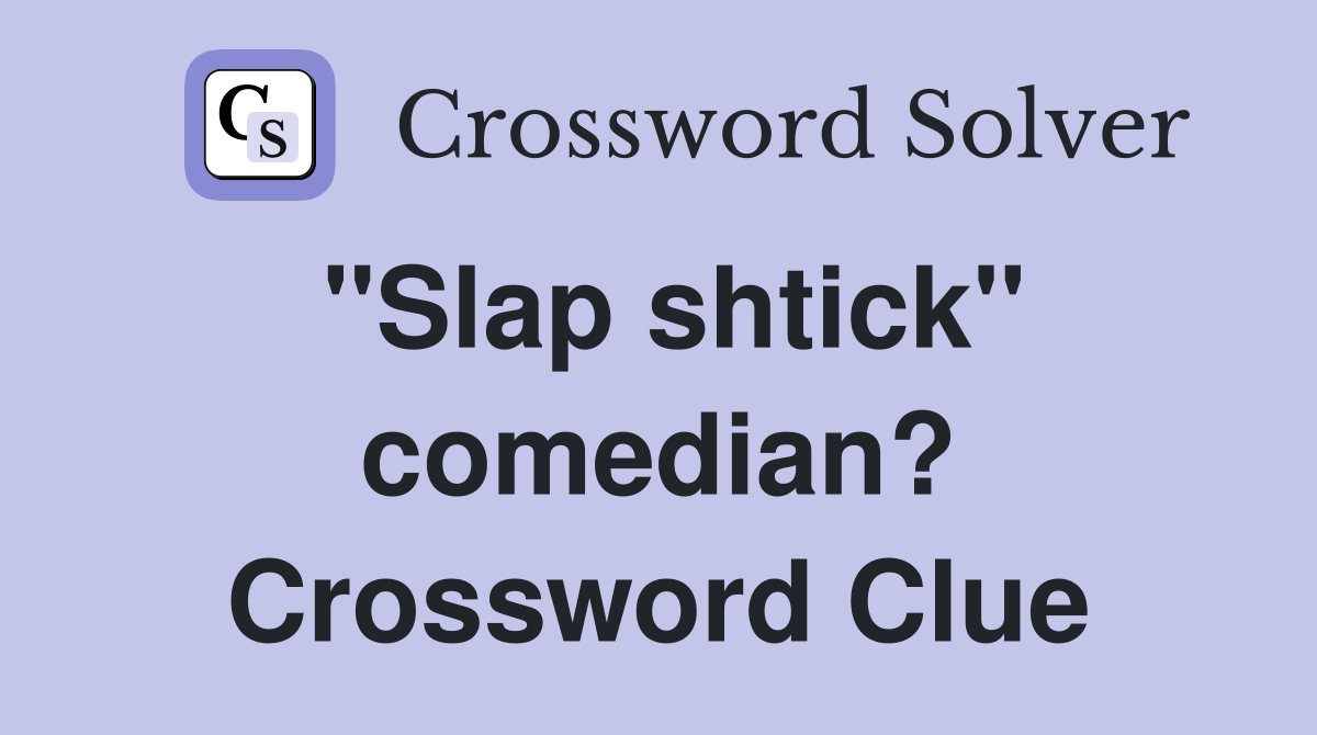 "Slap shtick" comedian? Crossword Clue