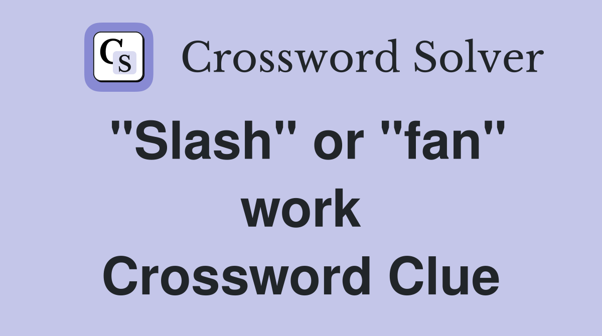 "Slash" or "fan" work Crossword Clue