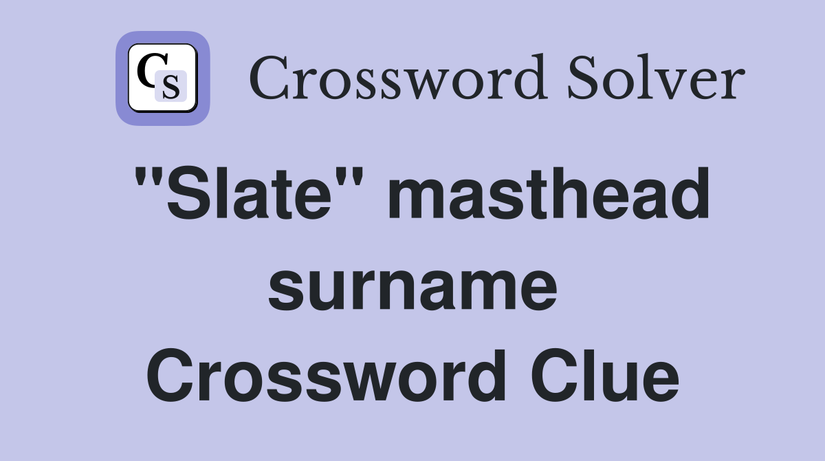"Slate" masthead surname Crossword Clue