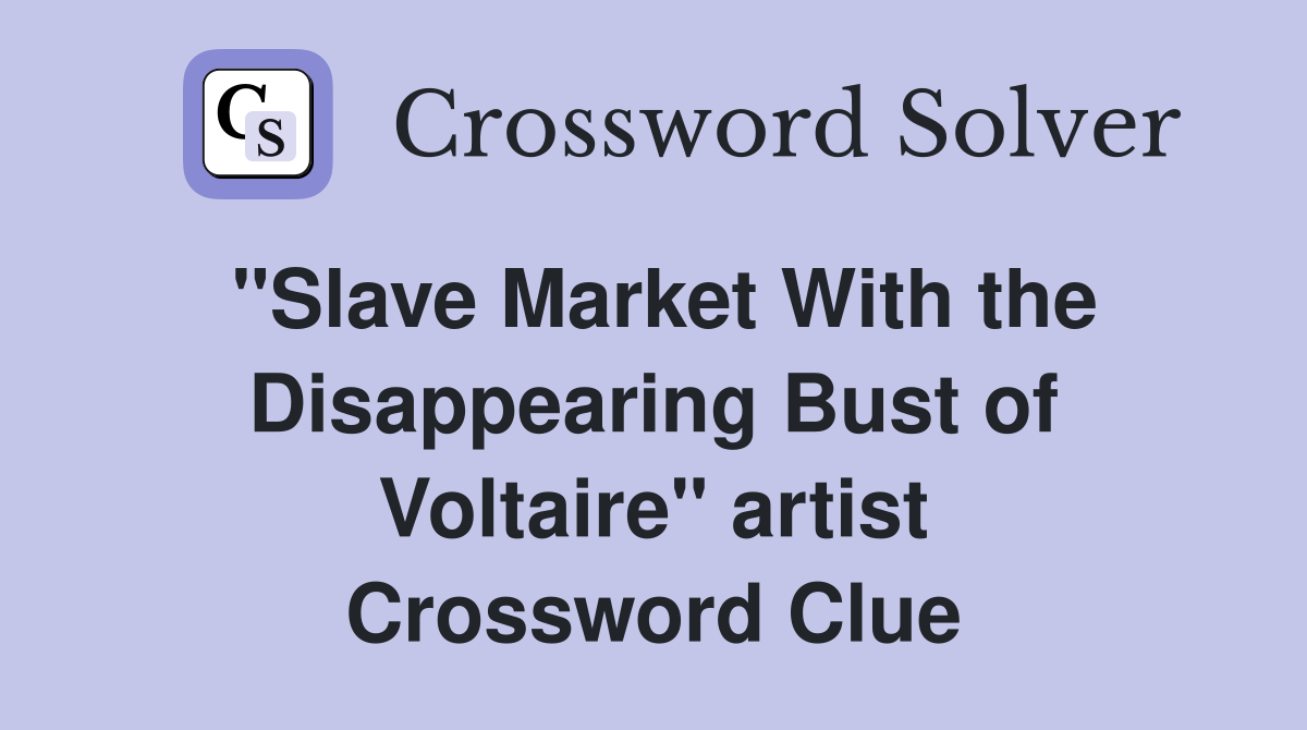 "Slave Market With the Disappearing Bust of Voltaire" artist Crossword Clue