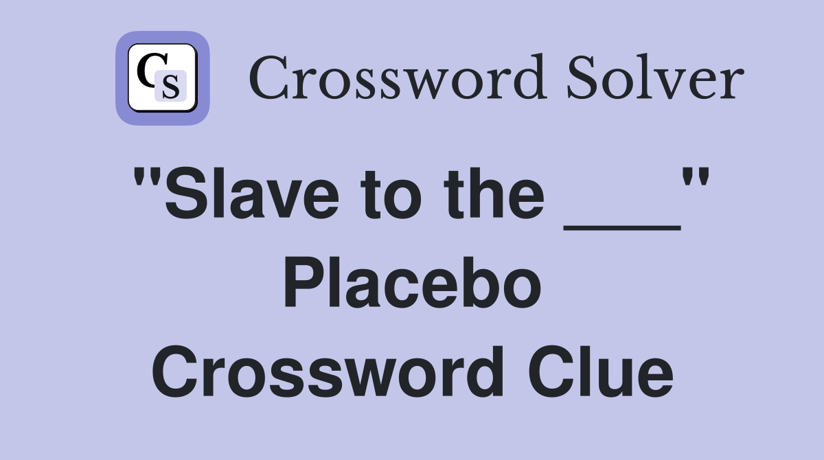 "Slave to the ___" Placebo Crossword Clue