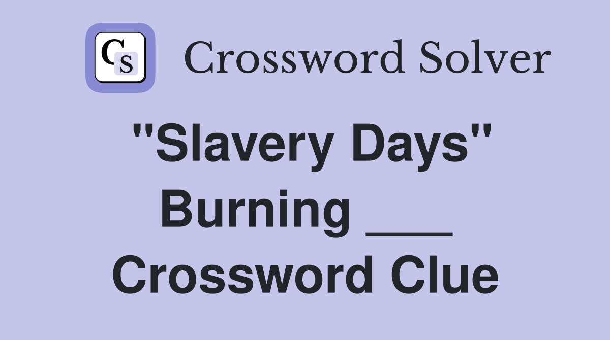 "Slavery Days" Burning ___ Crossword Clue