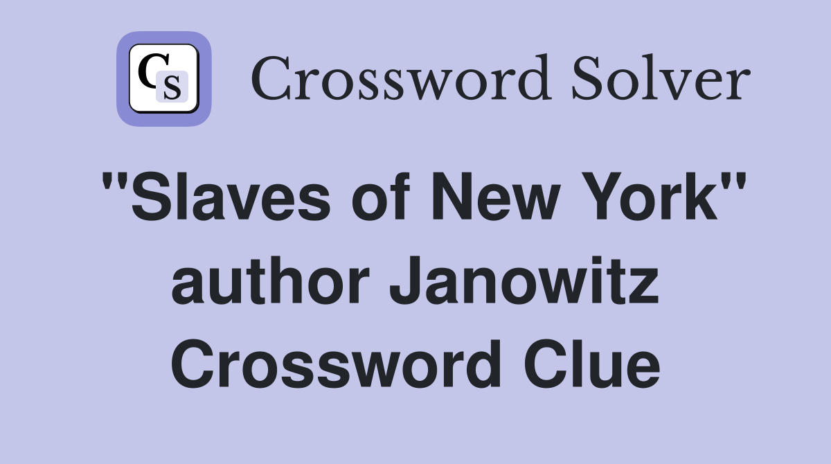 "Slaves of New York" author Janowitz Crossword Clue