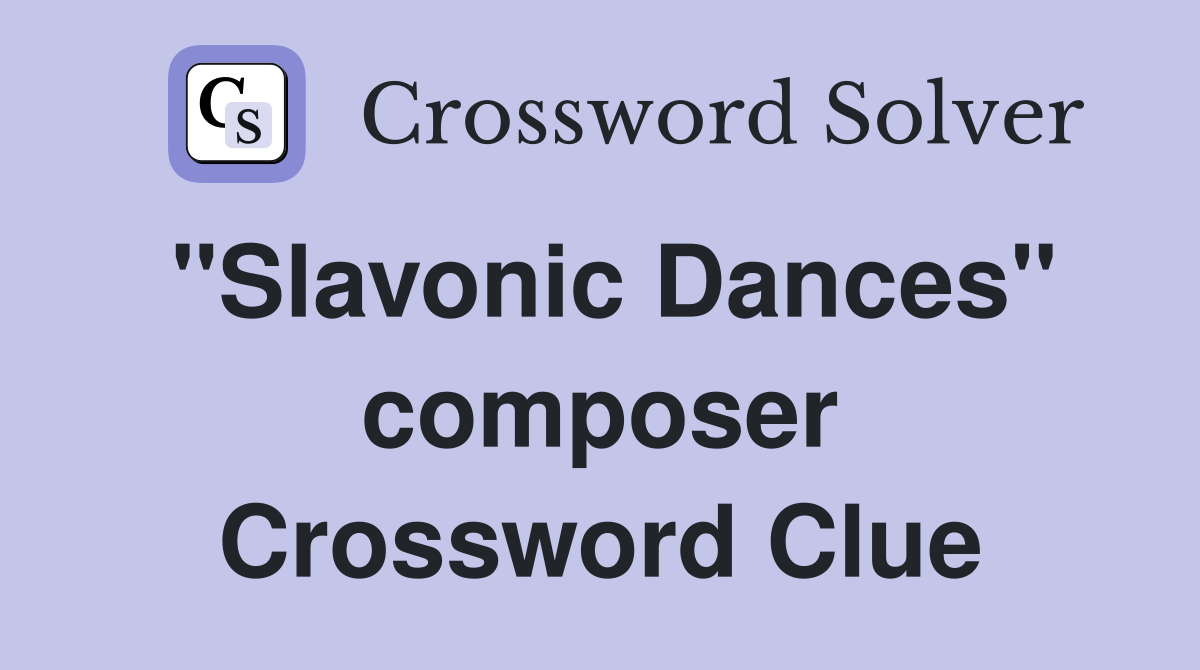 "Slavonic Dances" composer Crossword Clue