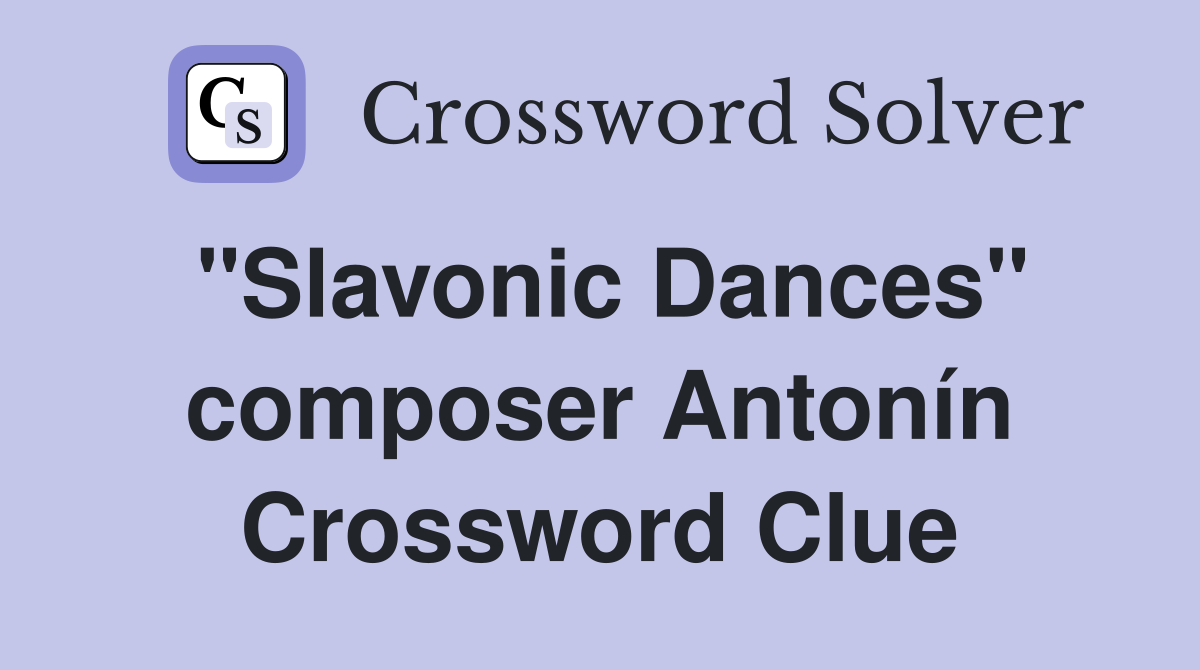 "Slavonic Dances" composer Antonín Crossword Clue