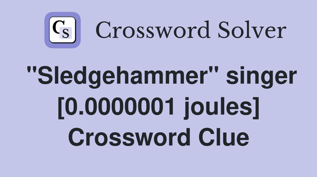 "Sledgehammer" singer [0.0000001 joules] Crossword Clue