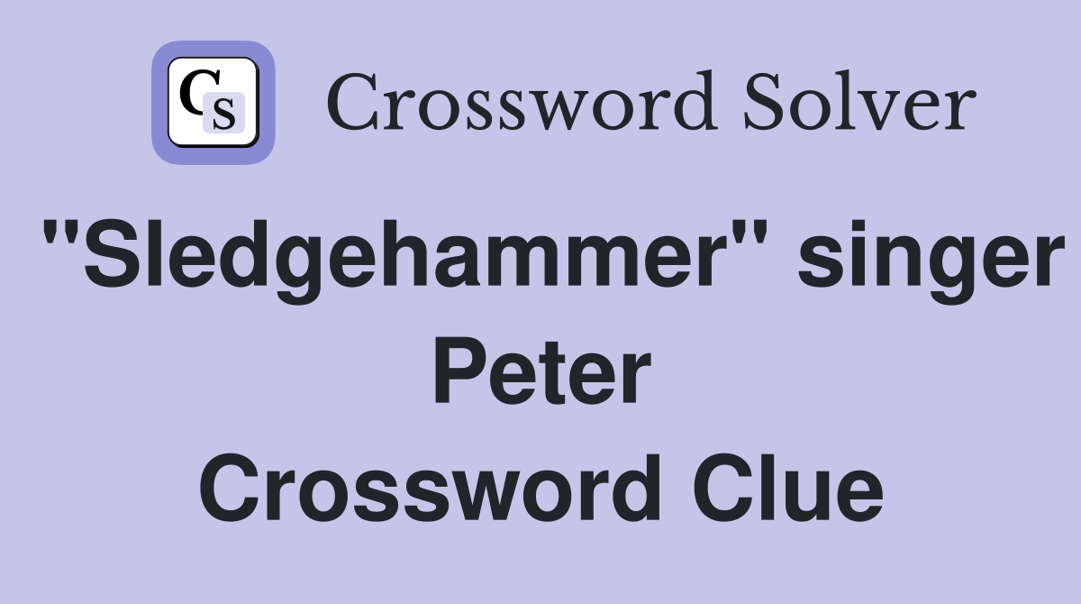 "Sledgehammer" singer Peter Crossword Clue