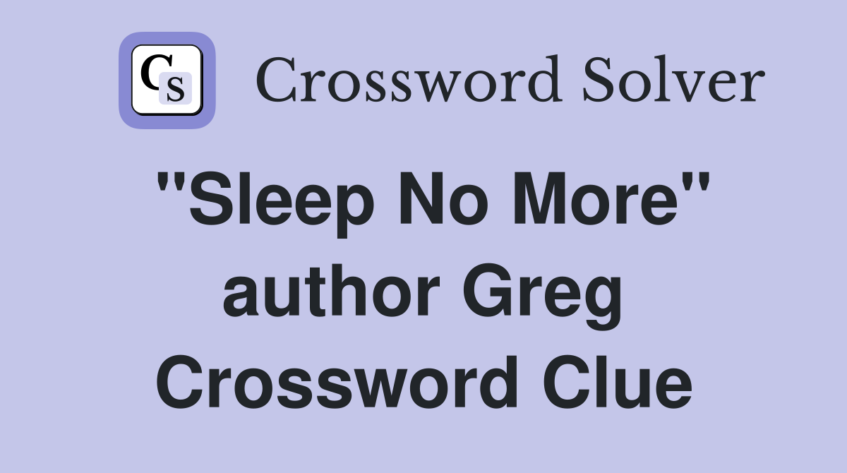 "Sleep No More" author Greg Crossword Clue