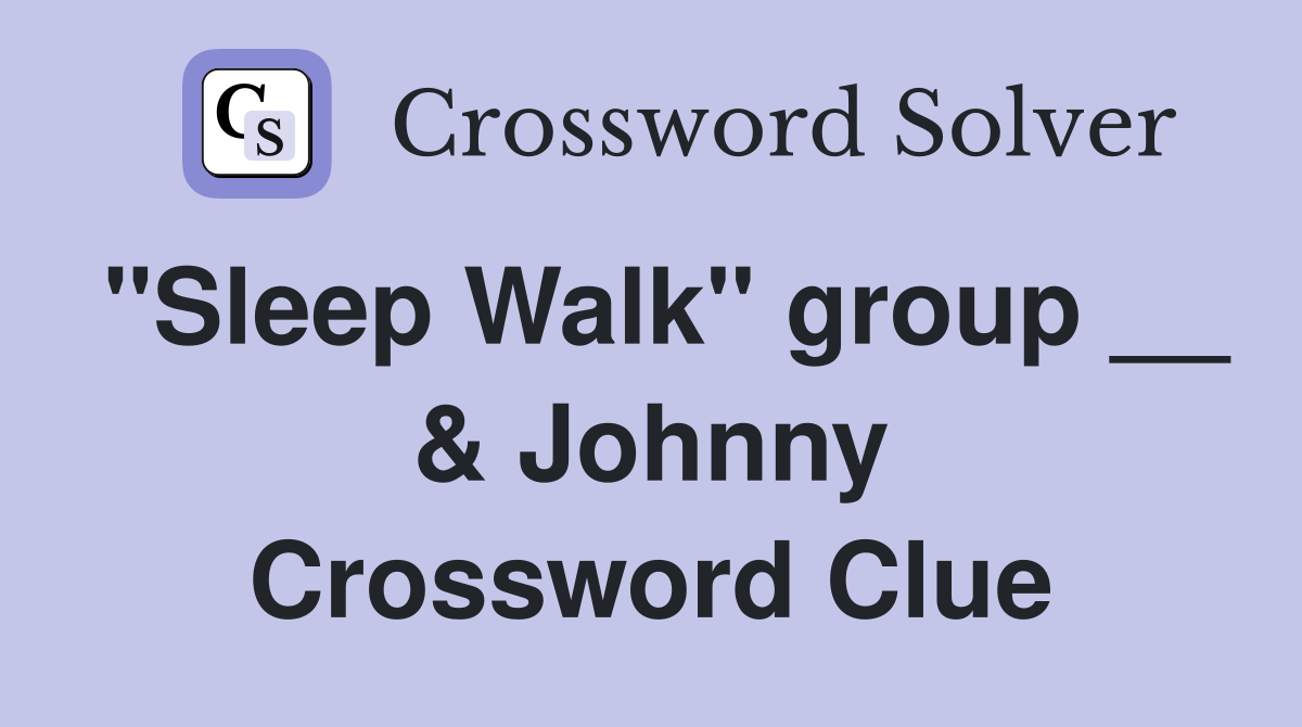 "Sleep Walk" group __ & Johnny Crossword Clue