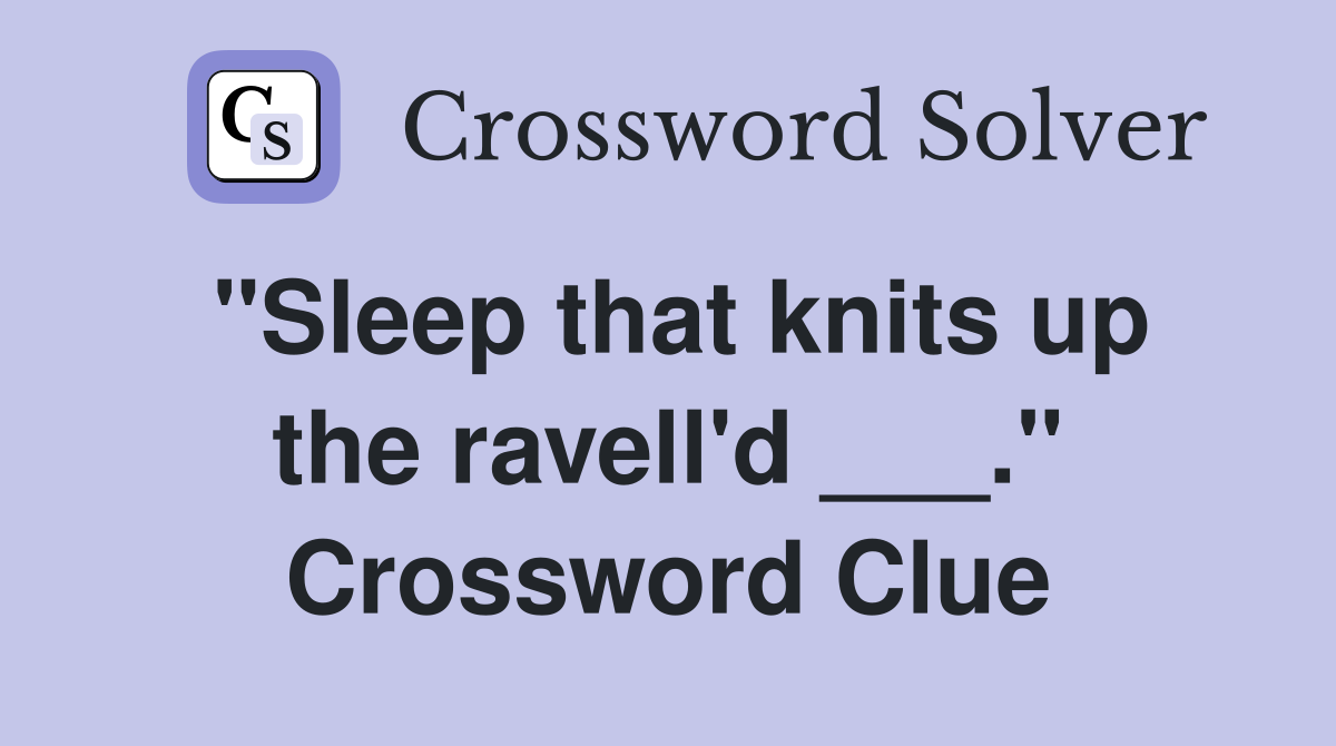 "Sleep that knits up the ravell'd ___." Crossword Clue