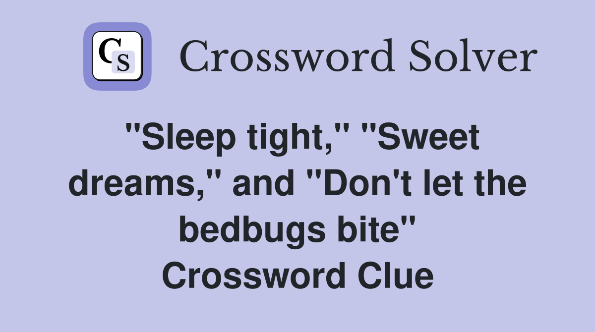 "Sleep tight," "Sweet dreams," and "Don't let the bedbugs bite" Crossword Clue