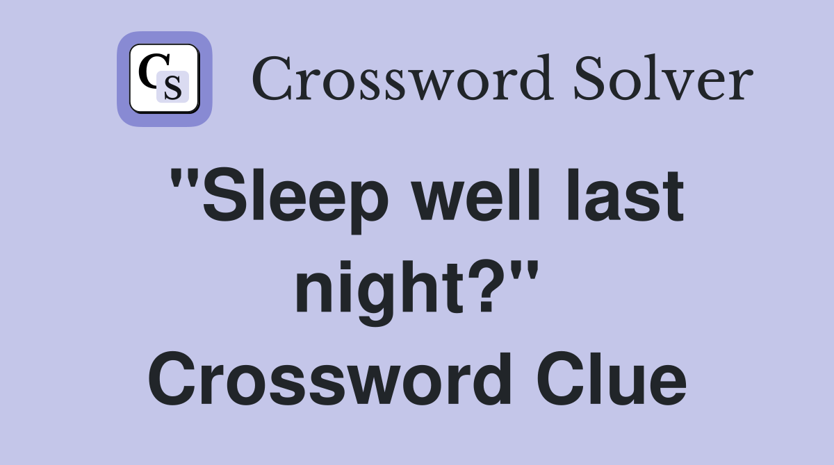 "Sleep well last night?" Crossword Clue