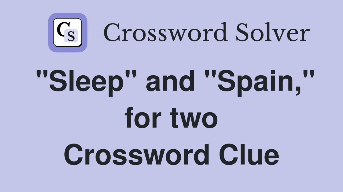 "Sleep" and "Spain," for two Crossword Clue