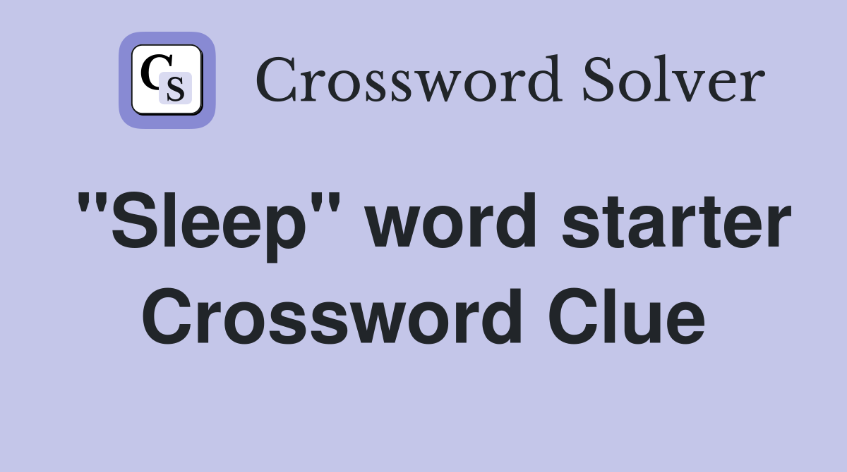 "Sleep" word starter Crossword Clue