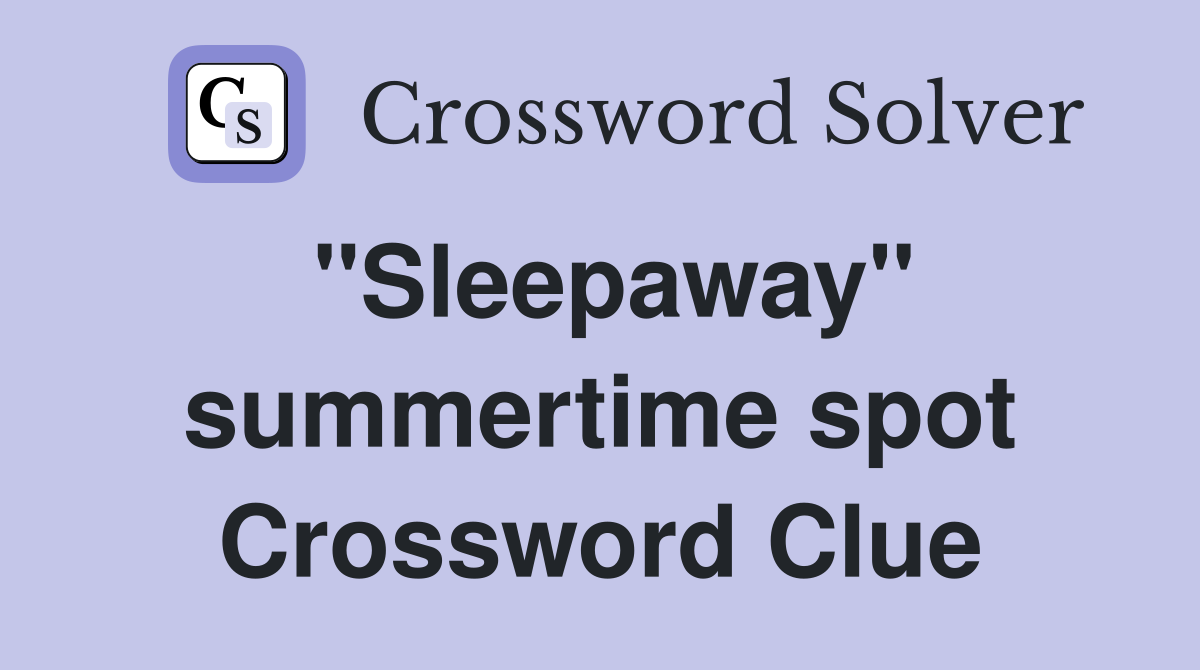 "Sleepaway" summertime spot Crossword Clue