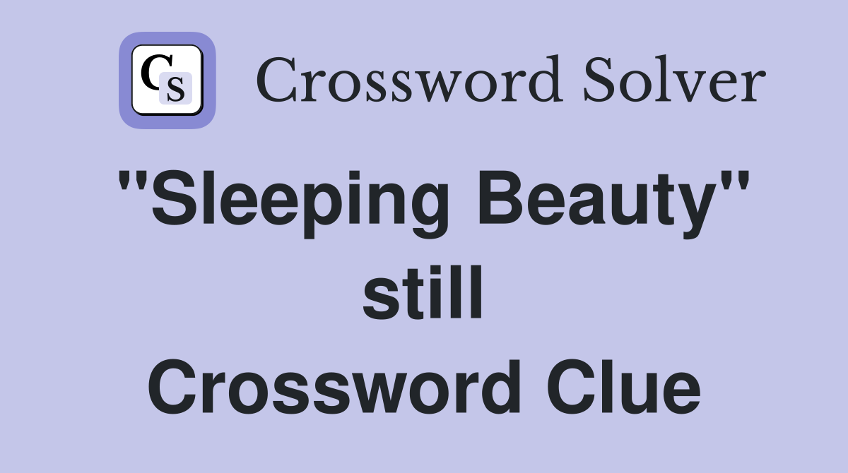 "Sleeping Beauty" still Crossword Clue