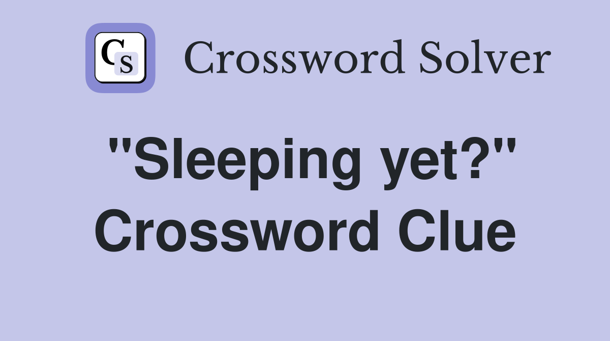 "Sleeping yet?" Crossword Clue