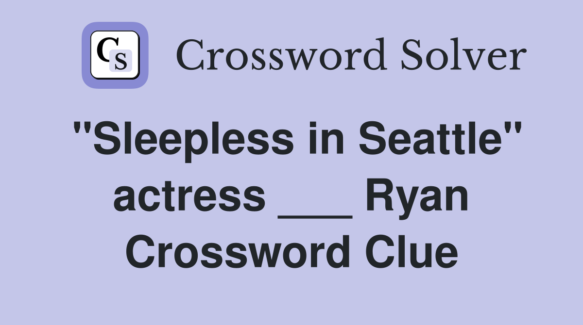 "Sleepless in Seattle" actress ___ Ryan Crossword Clue