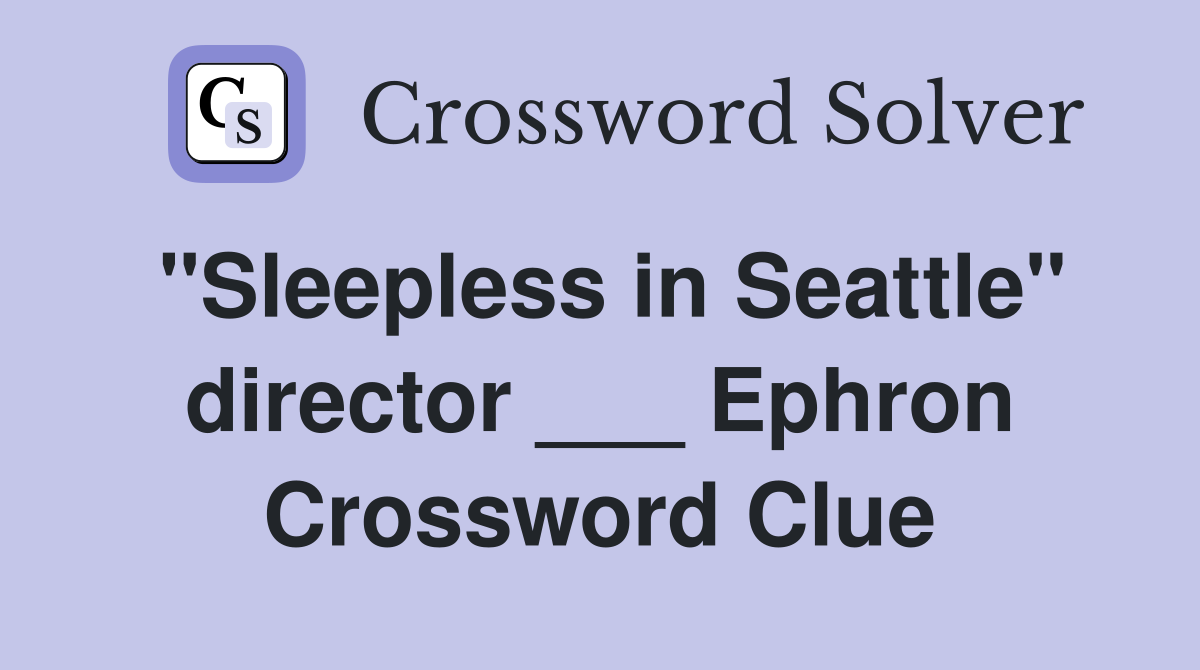 "Sleepless in Seattle" director ___ Ephron Crossword Clue