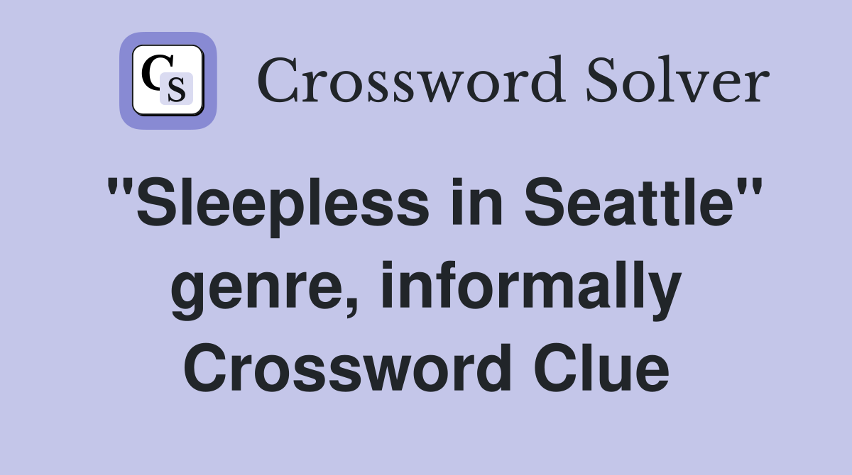 "Sleepless in Seattle" genre, informally Crossword Clue