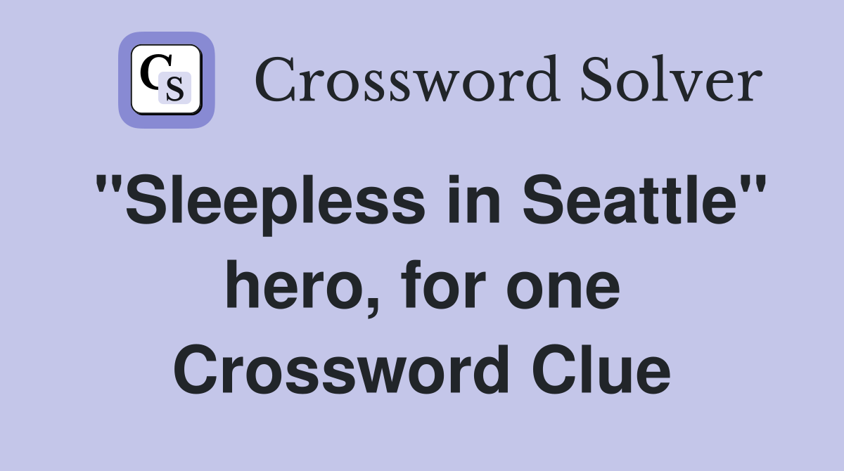 "Sleepless in Seattle" hero, for one Crossword Clue