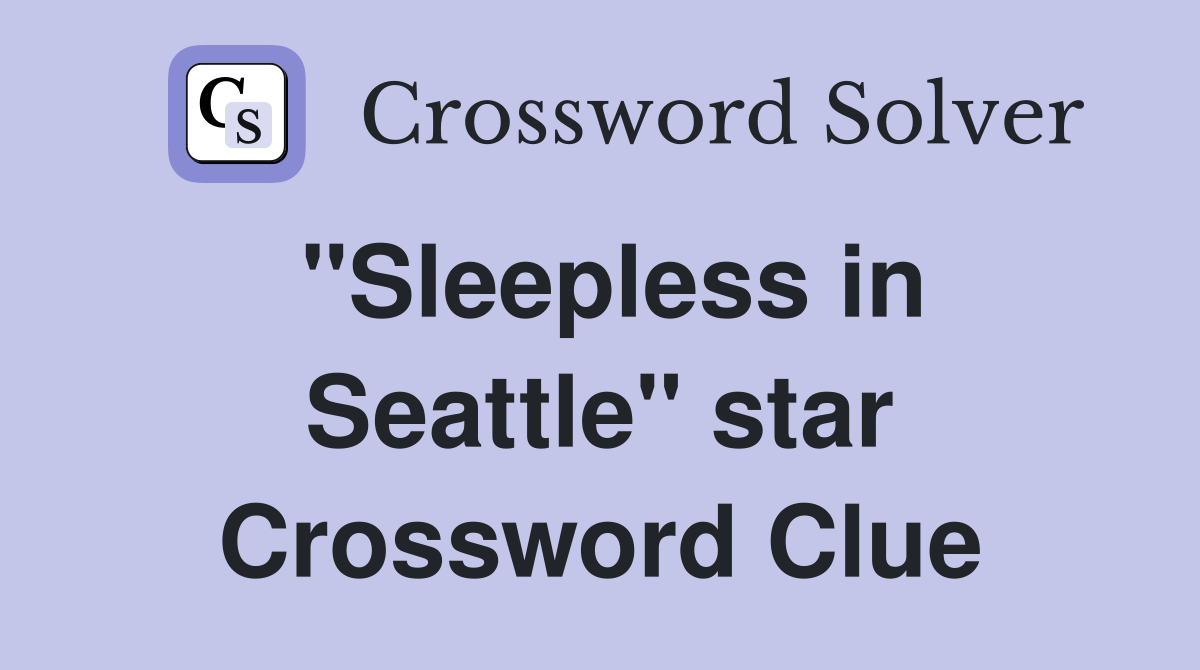 "Sleepless in Seattle" star Crossword Clue