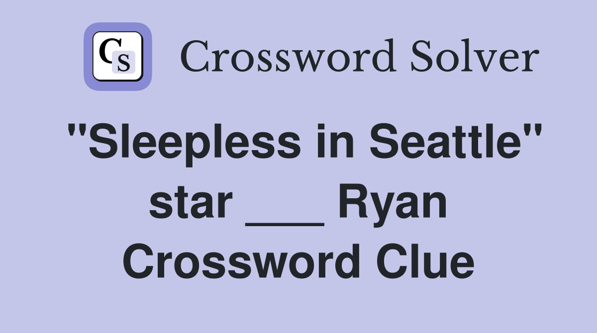 "Sleepless in Seattle" star ___ Ryan Crossword Clue