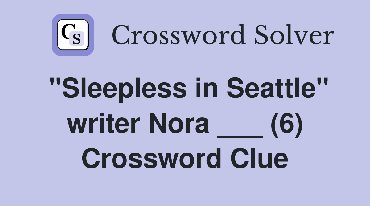 "Sleepless in Seattle" writer Nora ___ (6) Crossword Clue
