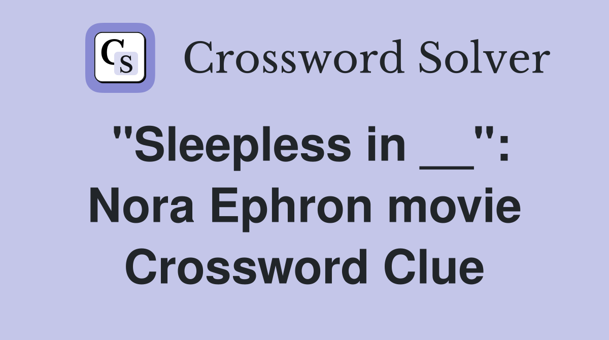 "Sleepless in __": Nora Ephron movie Crossword Clue