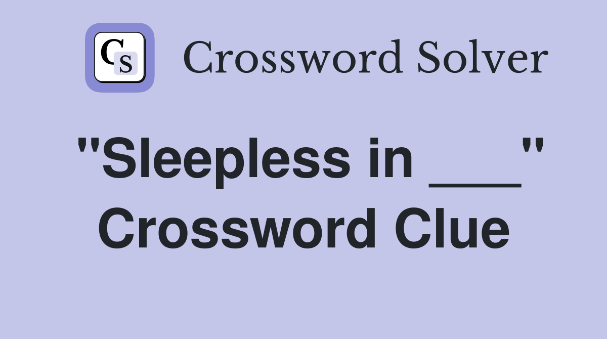 "Sleepless in ___" Crossword Clue