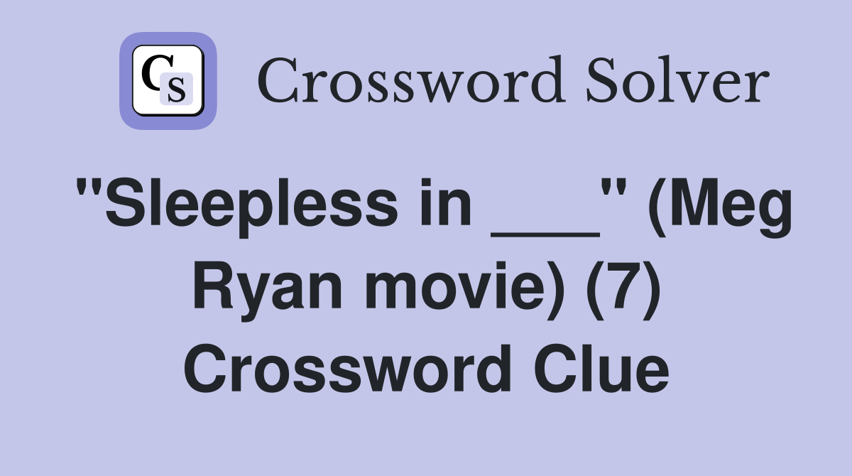 "Sleepless in ___" (Meg Ryan movie) (7) Crossword Clue