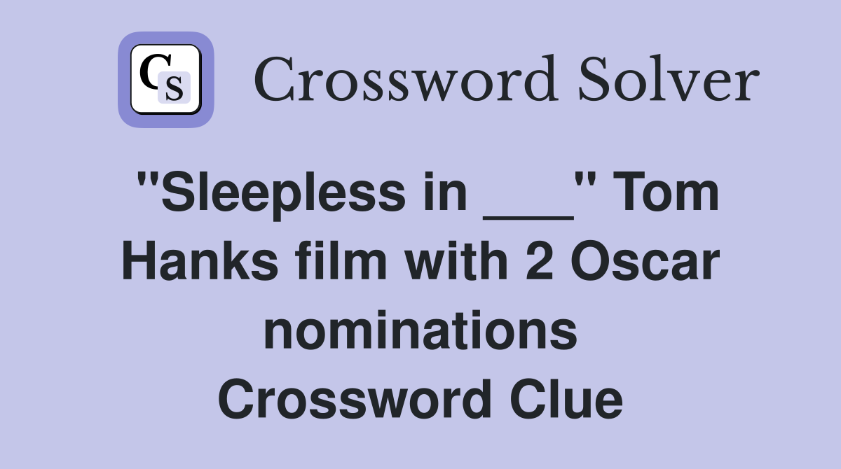 "Sleepless in ___" Tom Hanks film with 2 Oscar nominations Crossword Clue
