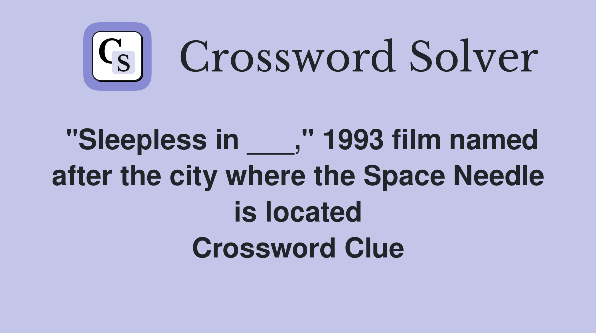 "Sleepless in ___," 1993 film named after the city where the Space Needle is located Crossword Clue