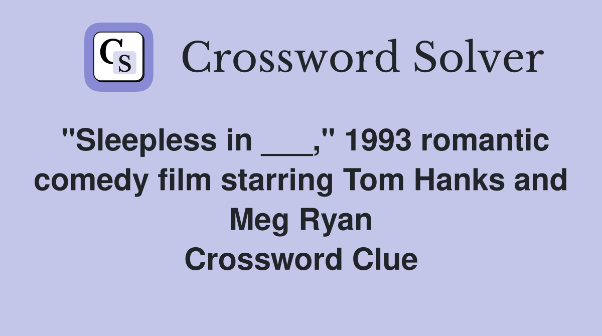 "Sleepless in ___," 1993 romantic comedy film starring Tom Hanks and Meg Ryan Crossword Clue