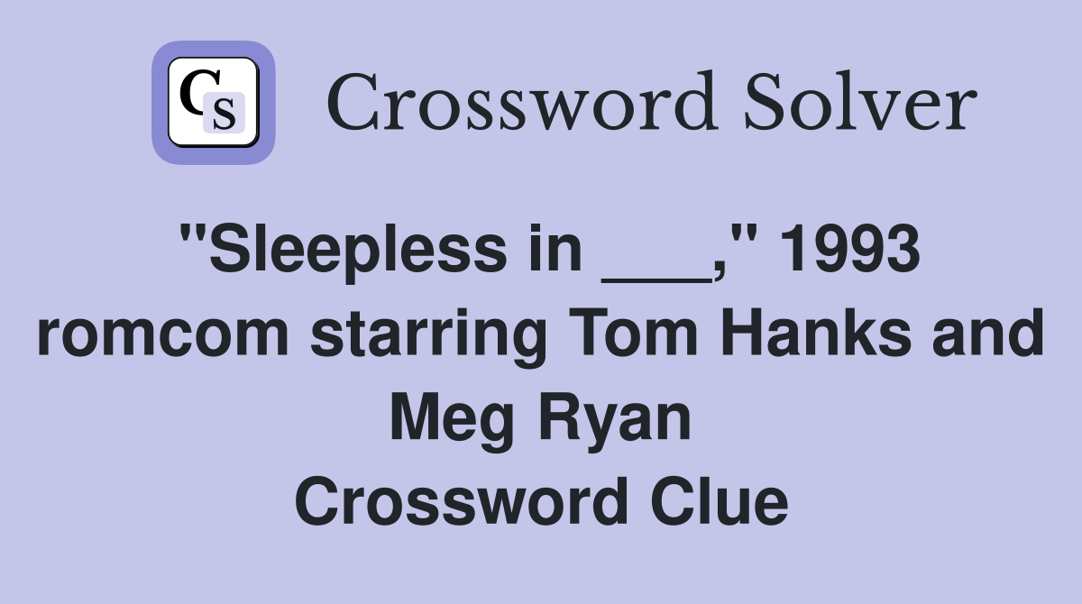 "Sleepless in ___," 1993 romcom starring Tom Hanks and Meg Ryan Crossword Clue
