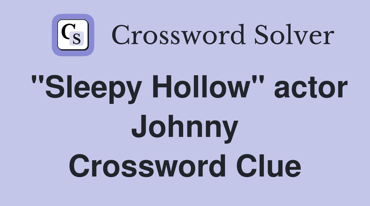 "Sleepy Hollow" actor Johnny Crossword Clue